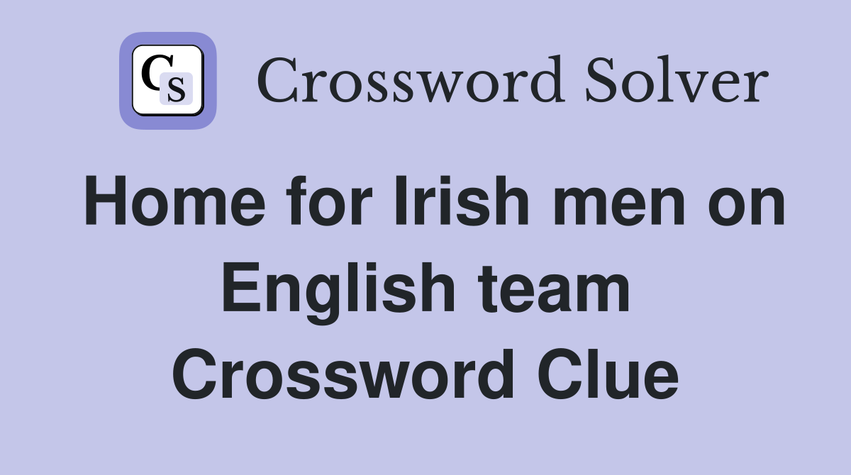 Home for Irish men on English team Crossword Clue