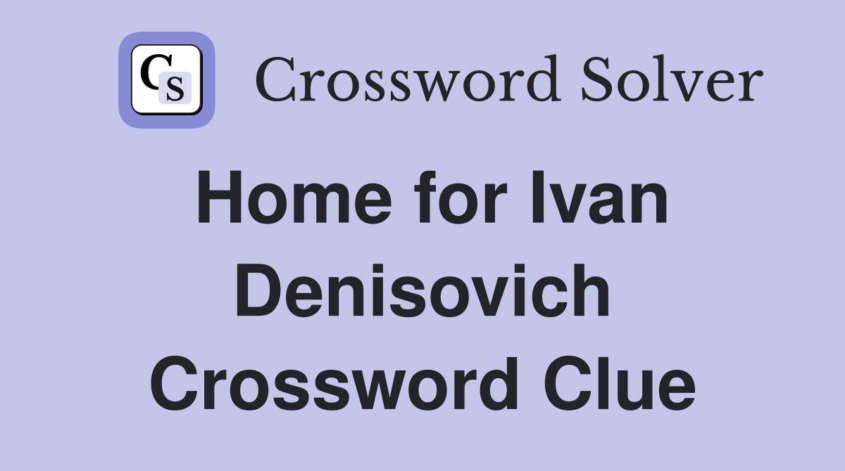 Home for Ivan Denisovich Crossword Clue