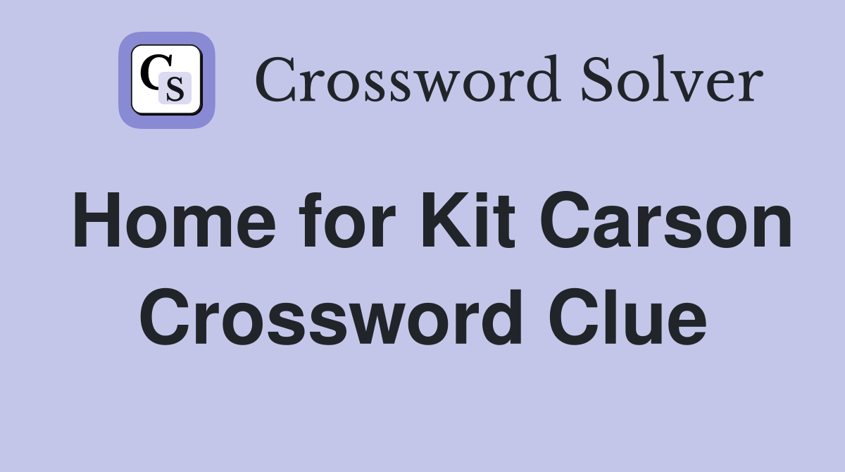 Home for Kit Carson Crossword Clue