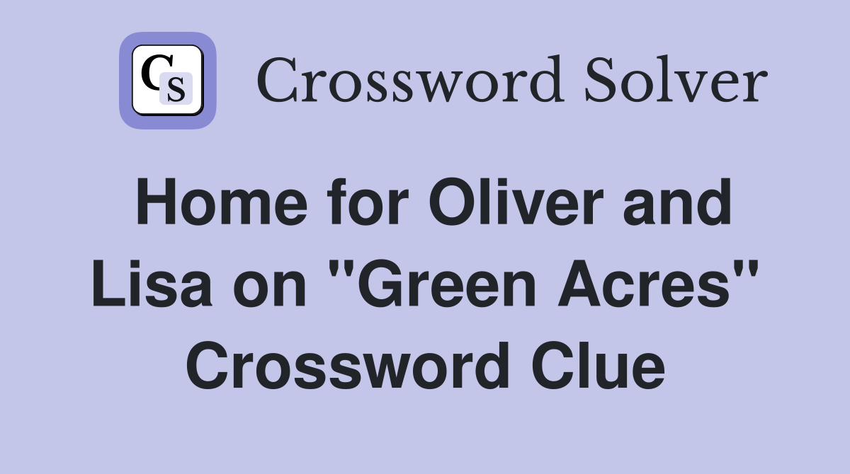 Home for Oliver and Lisa on "Green Acres" Crossword Clue