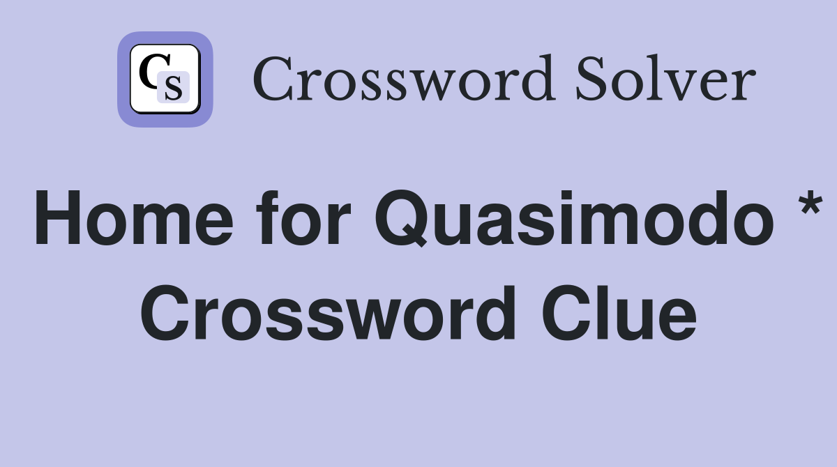 Home for Quasimodo * Crossword Clue