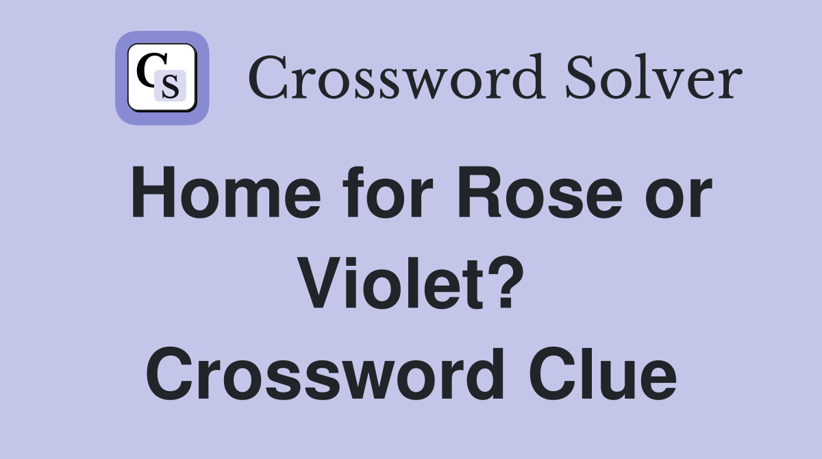 Home for Rose or Violet? Crossword Clue