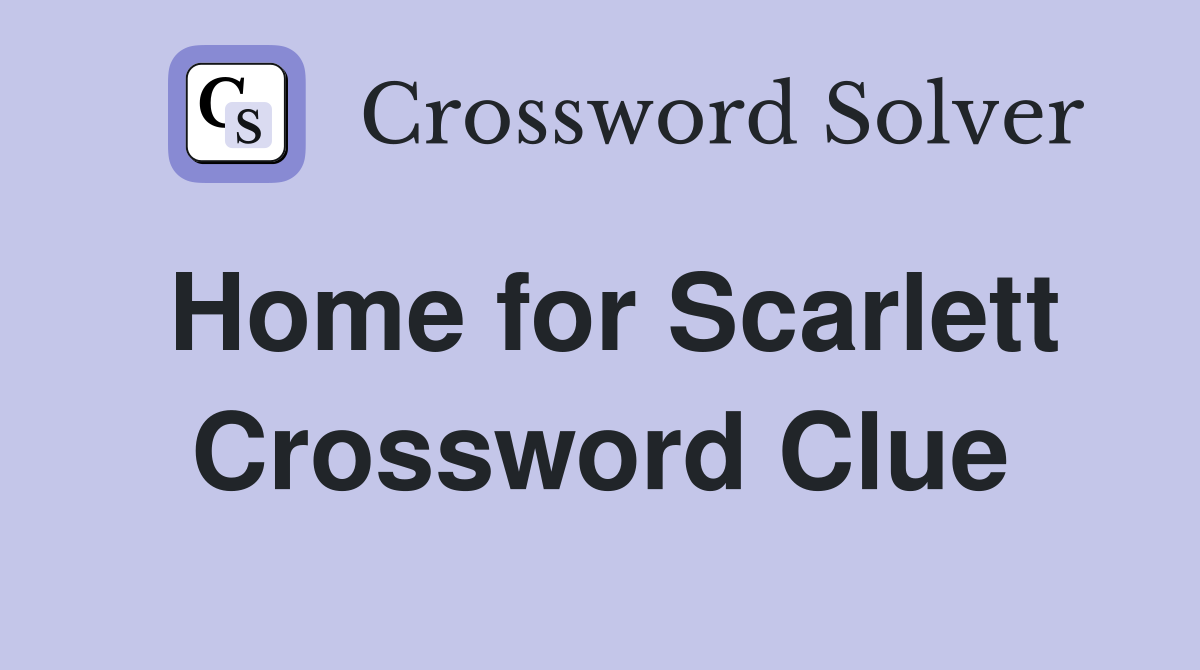 Home for Scarlett Crossword Clue