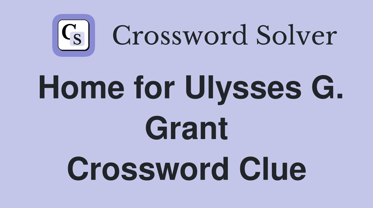 Home for Ulysses G. Grant Crossword Clue