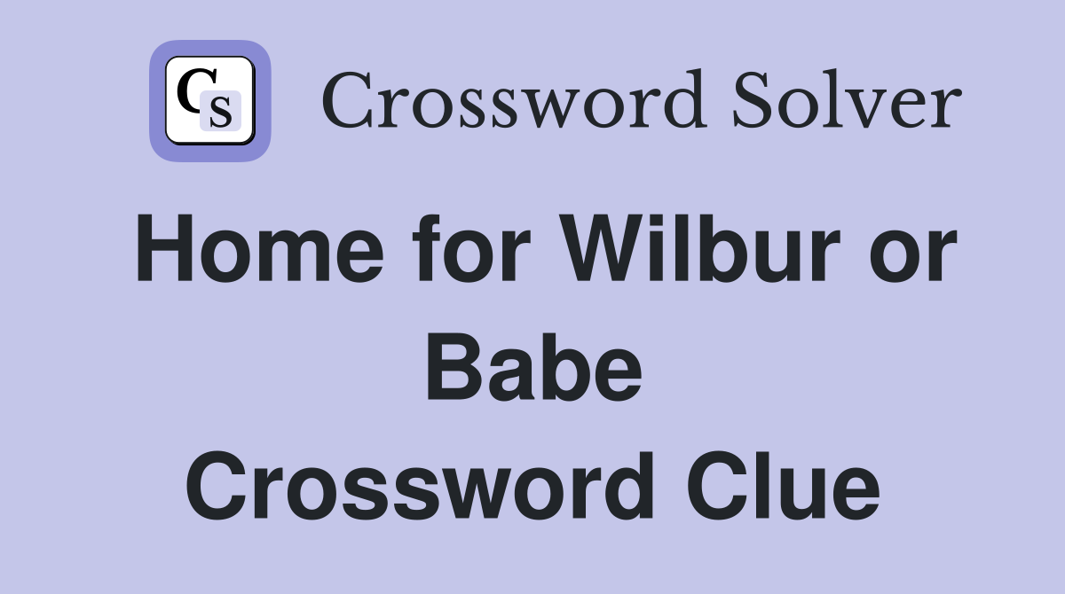 Home for Wilbur or Babe Crossword Clue