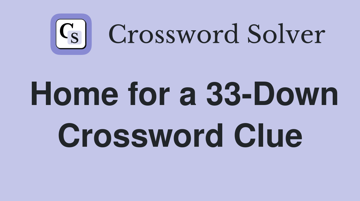 Home for a 33-Down Crossword Clue