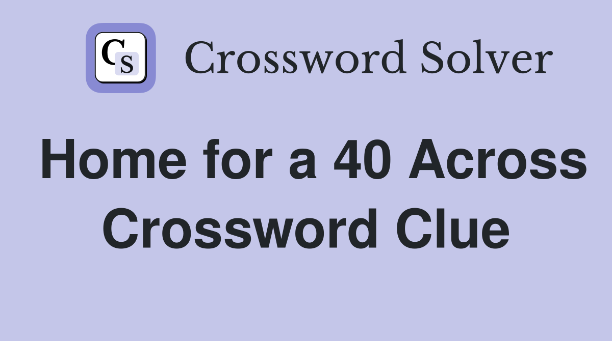 Home for a 40 Across Crossword Clue