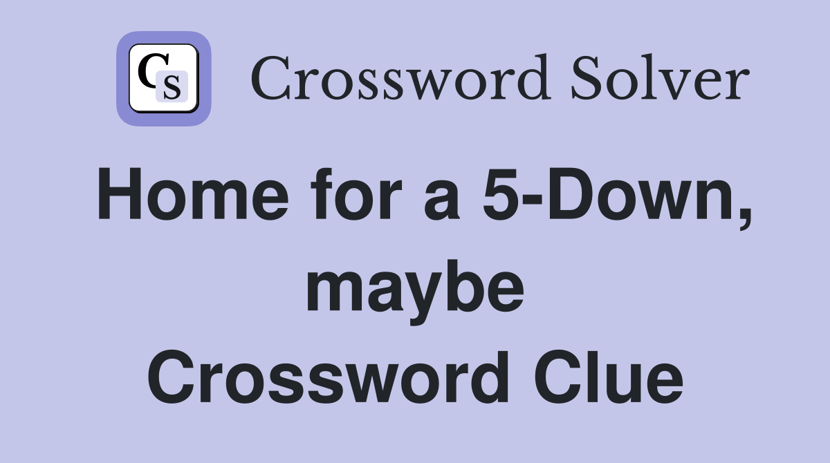 Home for a 5-Down, maybe Crossword Clue