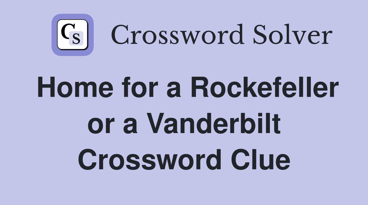Home for a Rockefeller or a Vanderbilt Crossword Clue