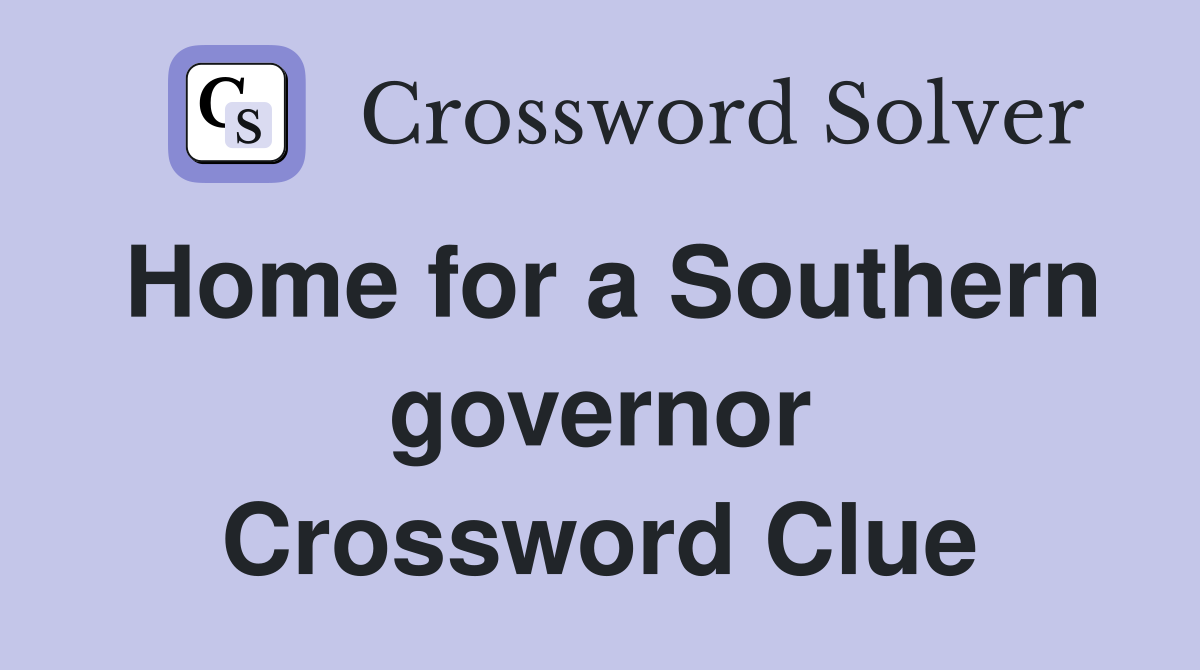 Home for a Southern governor Crossword Clue
