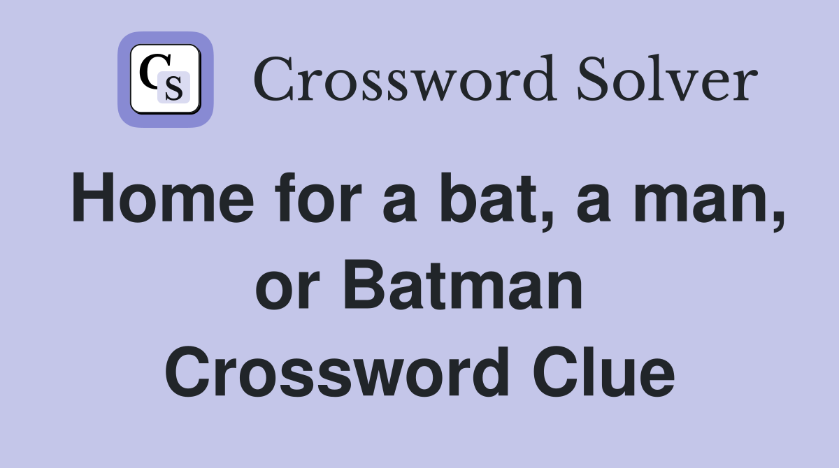 Home for a bat, a man, or Batman Crossword Clue