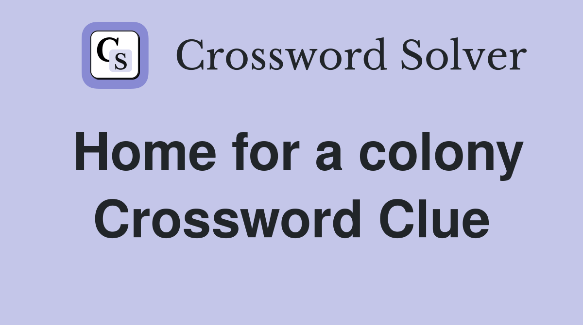 Home for a colony Crossword Clue