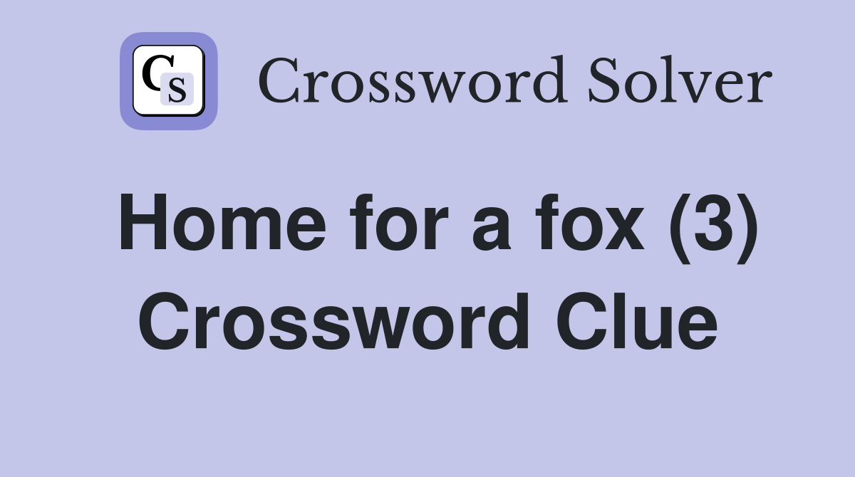 Home for a fox (3) Crossword Clue