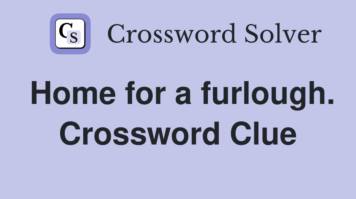 Home for a furlough. Crossword Clue