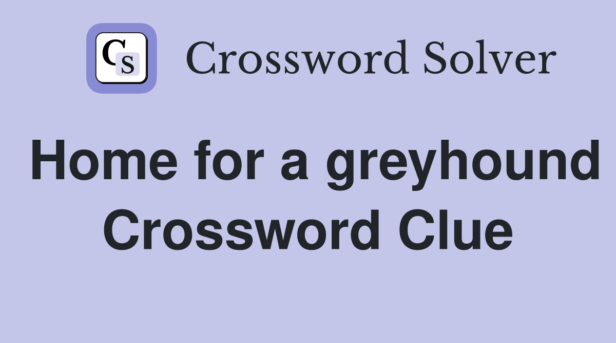 Home for a greyhound Crossword Clue