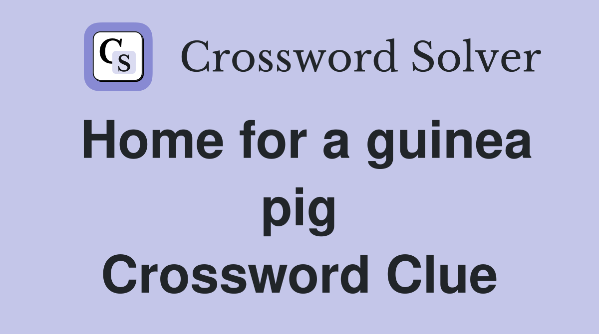 Home for a guinea pig Crossword Clue