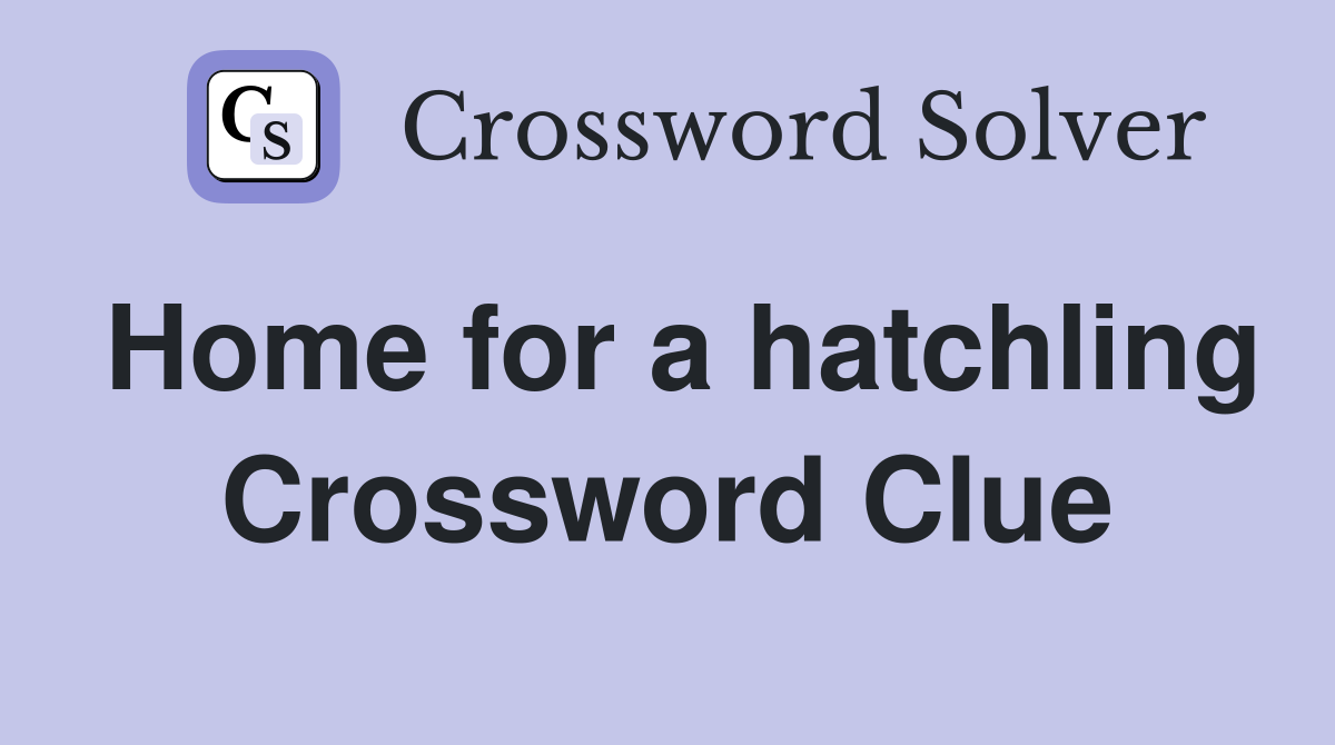 Home for a hatchling Crossword Clue