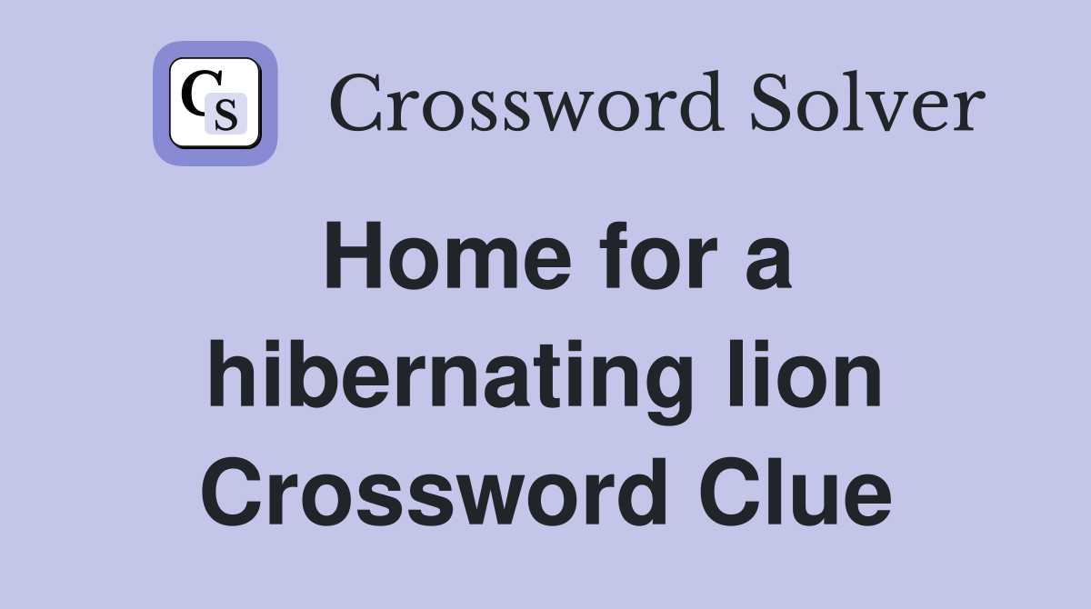 Home for a hibernating lion Crossword Clue