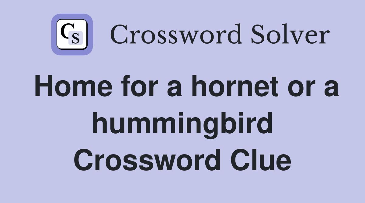 Home for a hornet or a hummingbird Crossword Clue