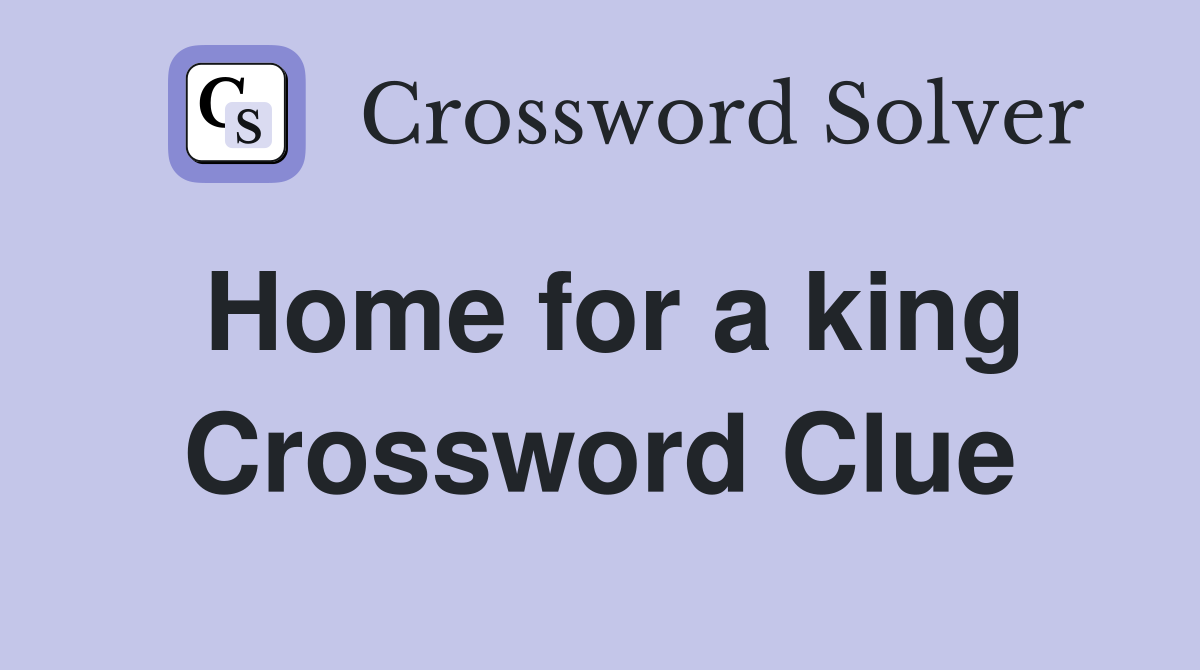 Home for a king Crossword Clue