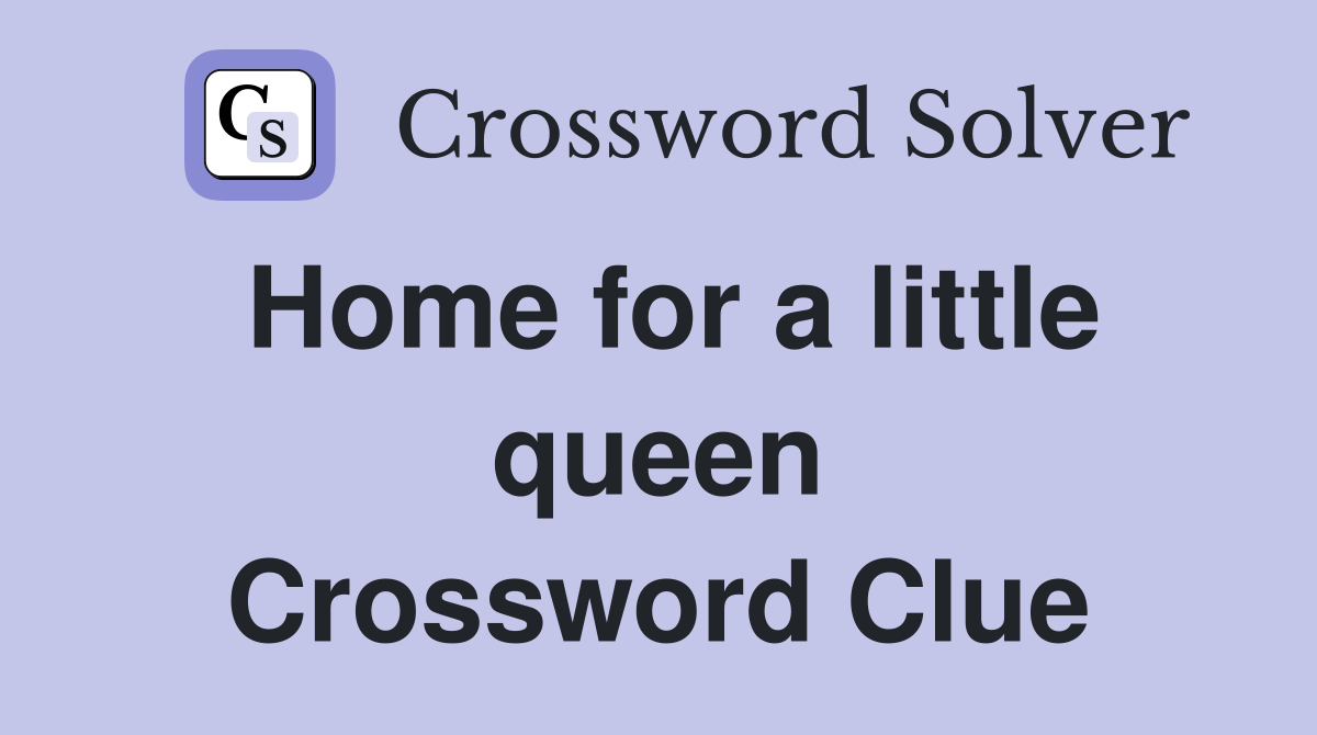 Home for a little queen Crossword Clue