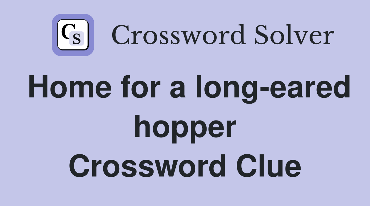 Home for a long-eared hopper Crossword Clue
