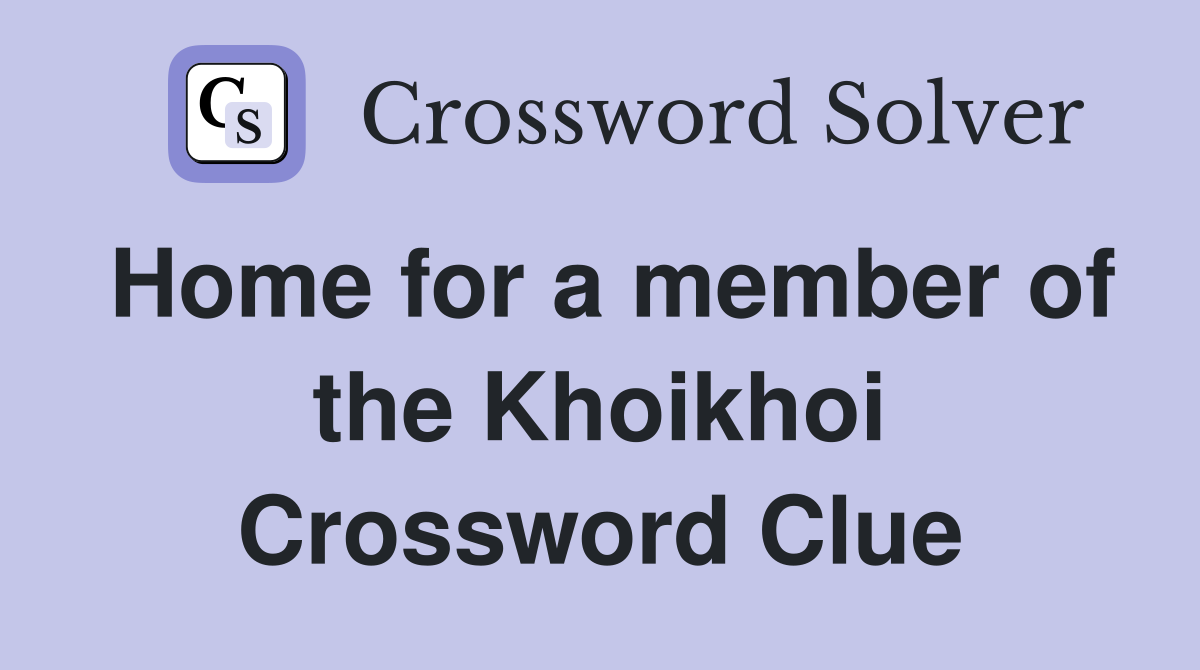 Home for a member of the Khoikhoi Crossword Clue