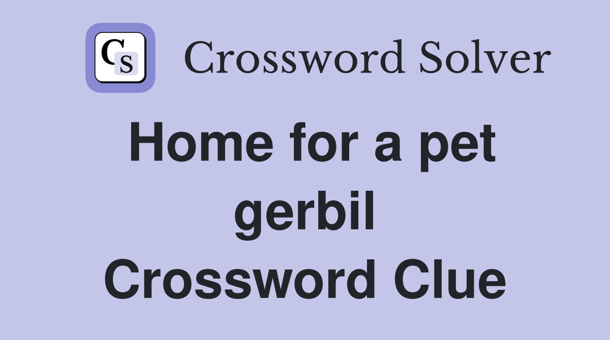 Home for a pet gerbil Crossword Clue