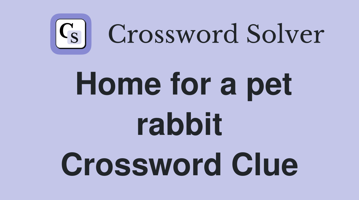 Home for a pet rabbit Crossword Clue
