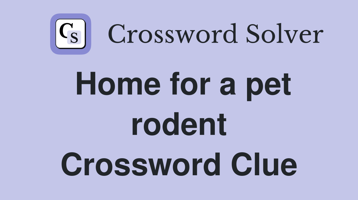 Home for a pet rodent Crossword Clue