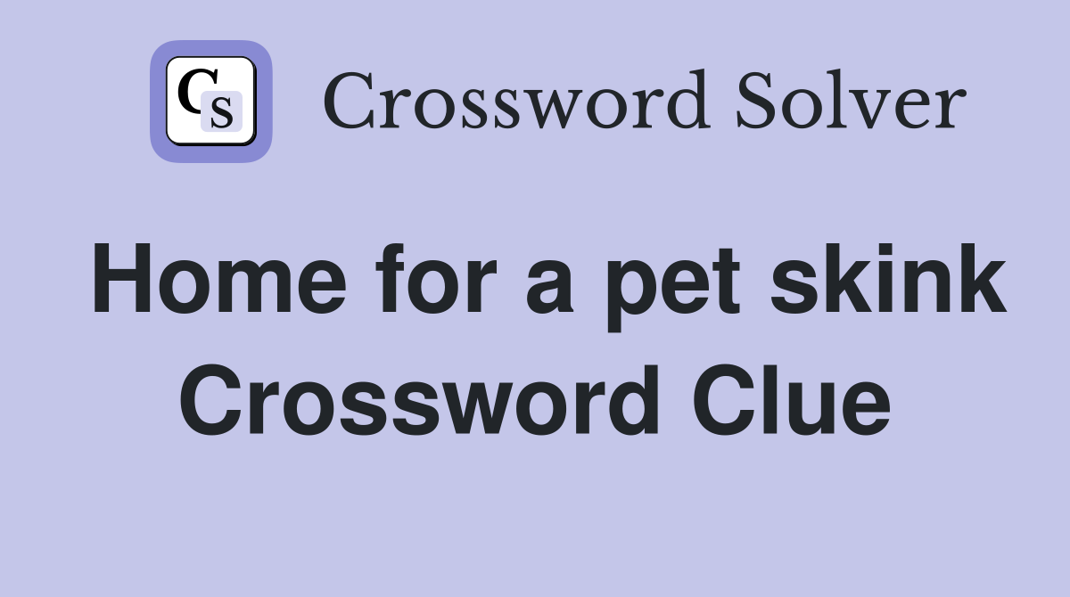 Home for a pet skink Crossword Clue