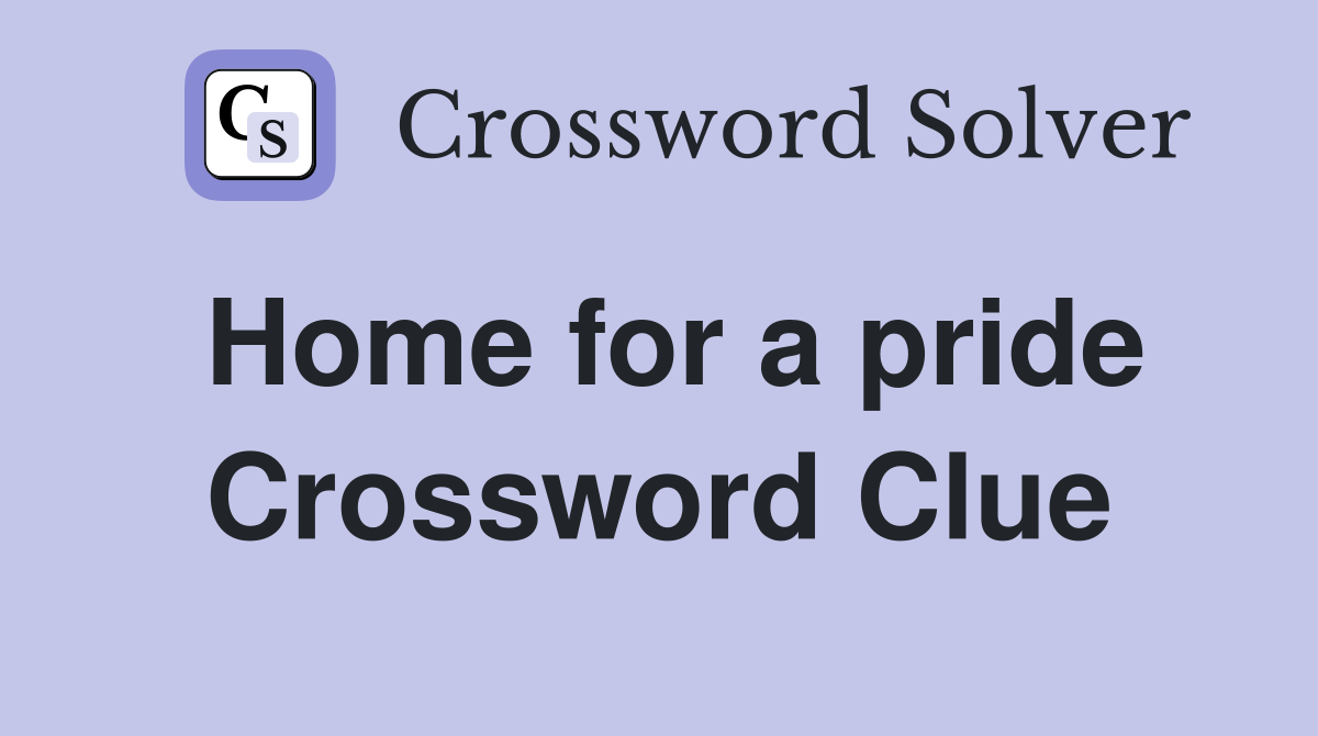 Home for a pride Crossword Clue