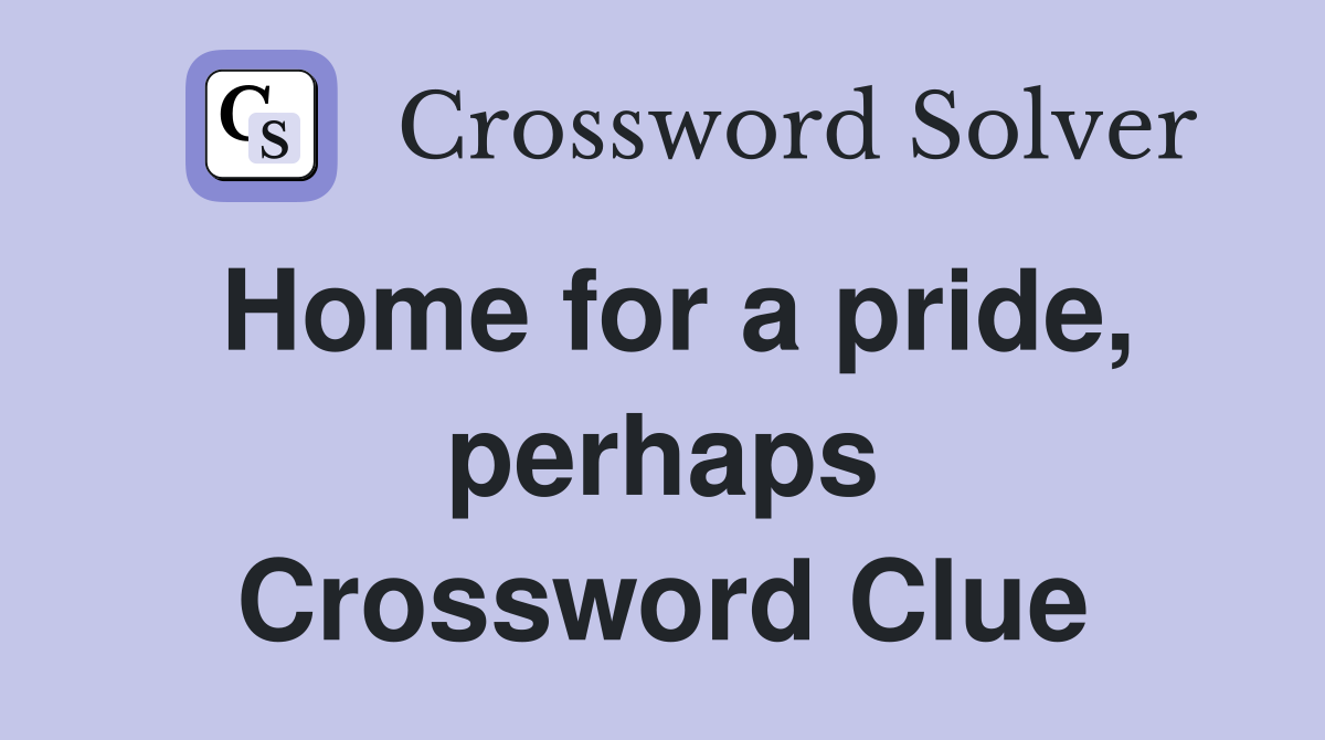 Home for a pride, perhaps Crossword Clue