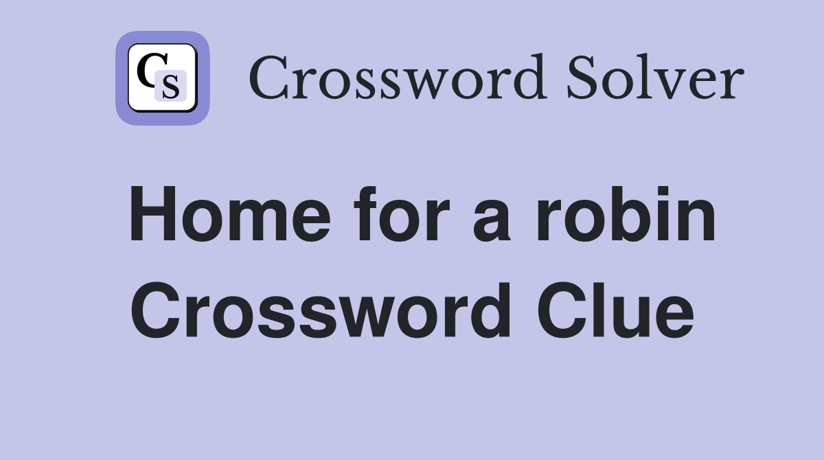 Home for a robin Crossword Clue