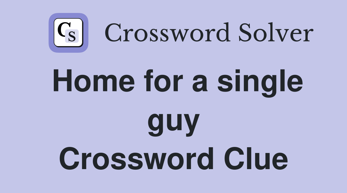 Home for a single guy Crossword Clue