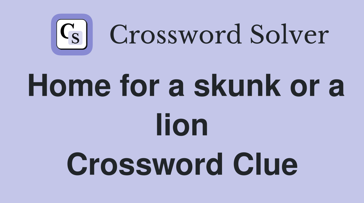 Home for a skunk or a lion Crossword Clue