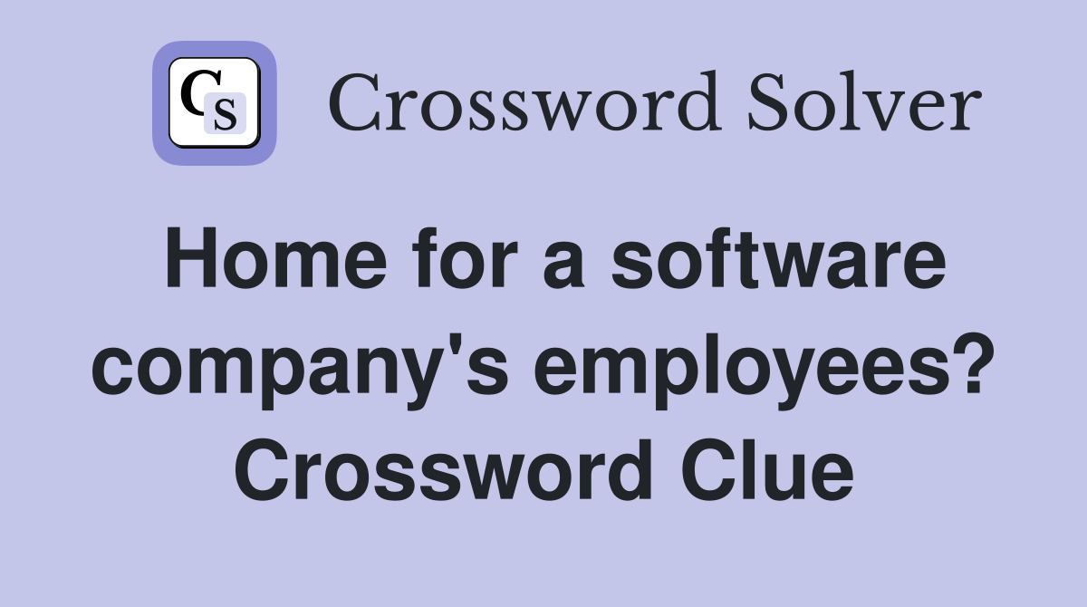 Home for a software company's employees? Crossword Clue