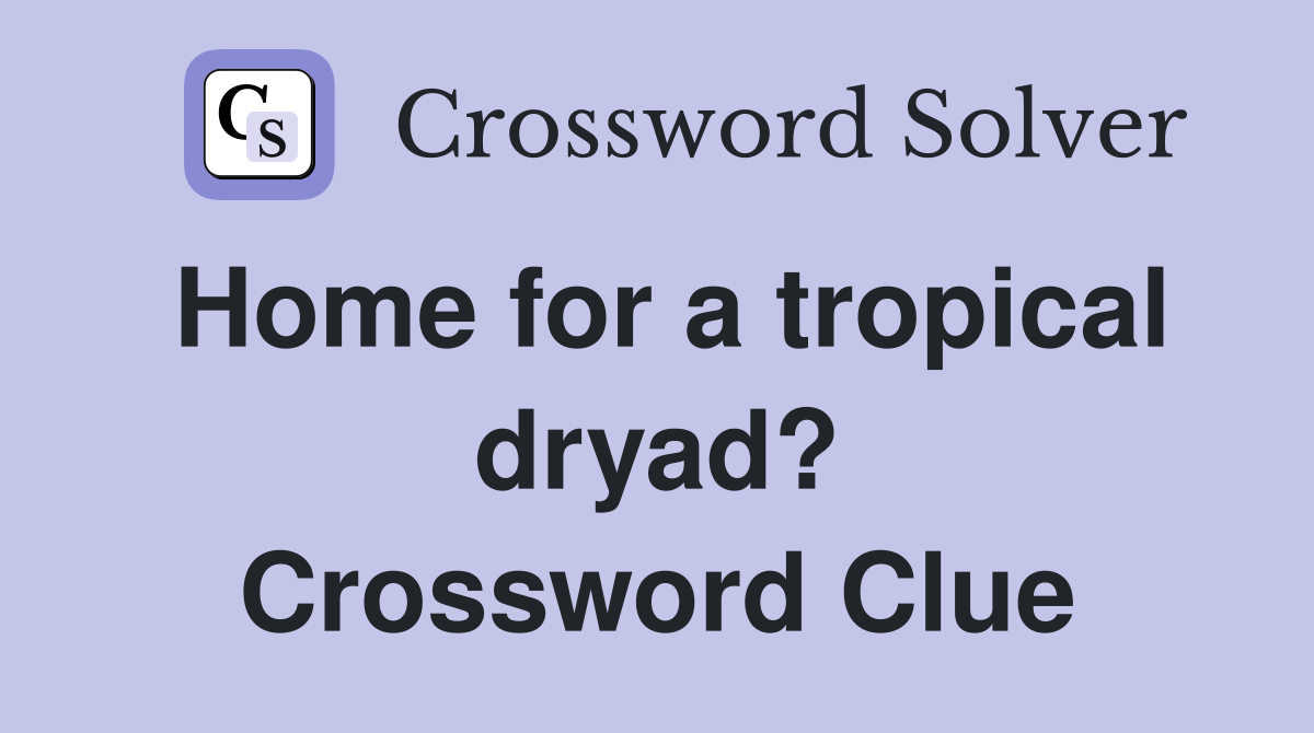 Home for a tropical dryad? Crossword Clue