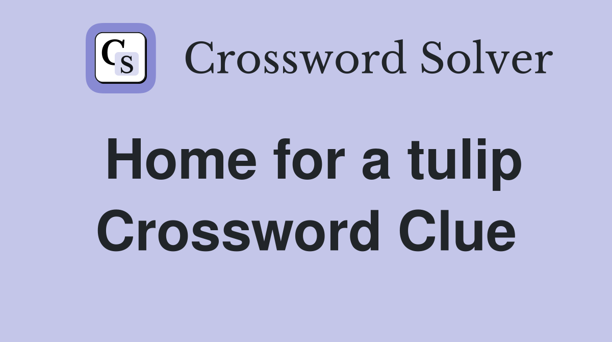 Home for a tulip Crossword Clue