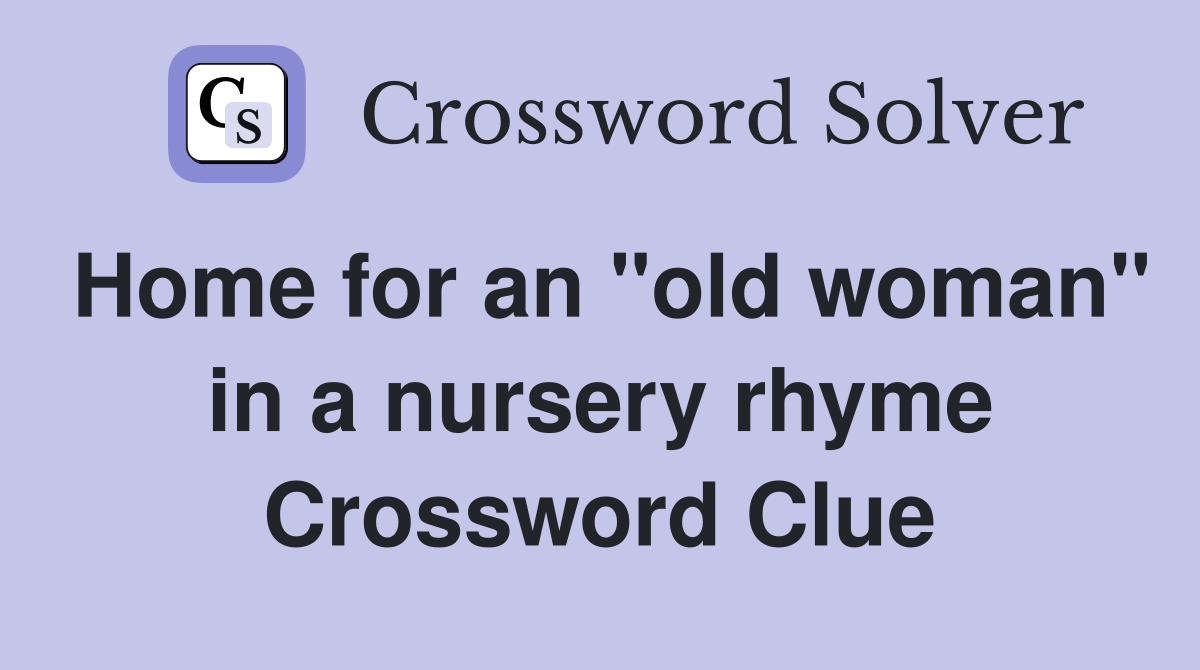 Home for an "old woman" in a nursery rhyme Crossword Clue