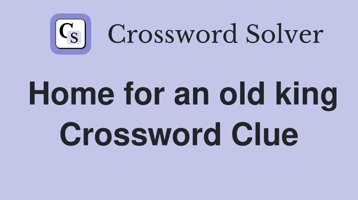 Home for an old king Crossword Clue