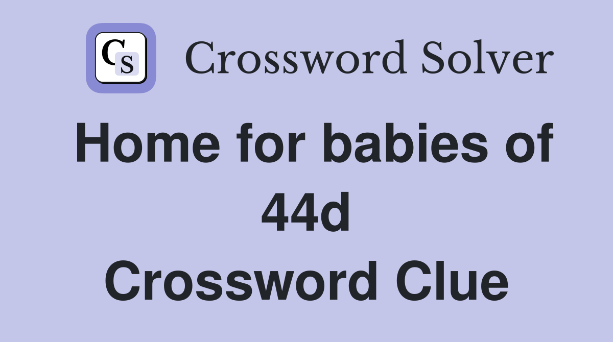 Home for babies of 44d Crossword Clue
