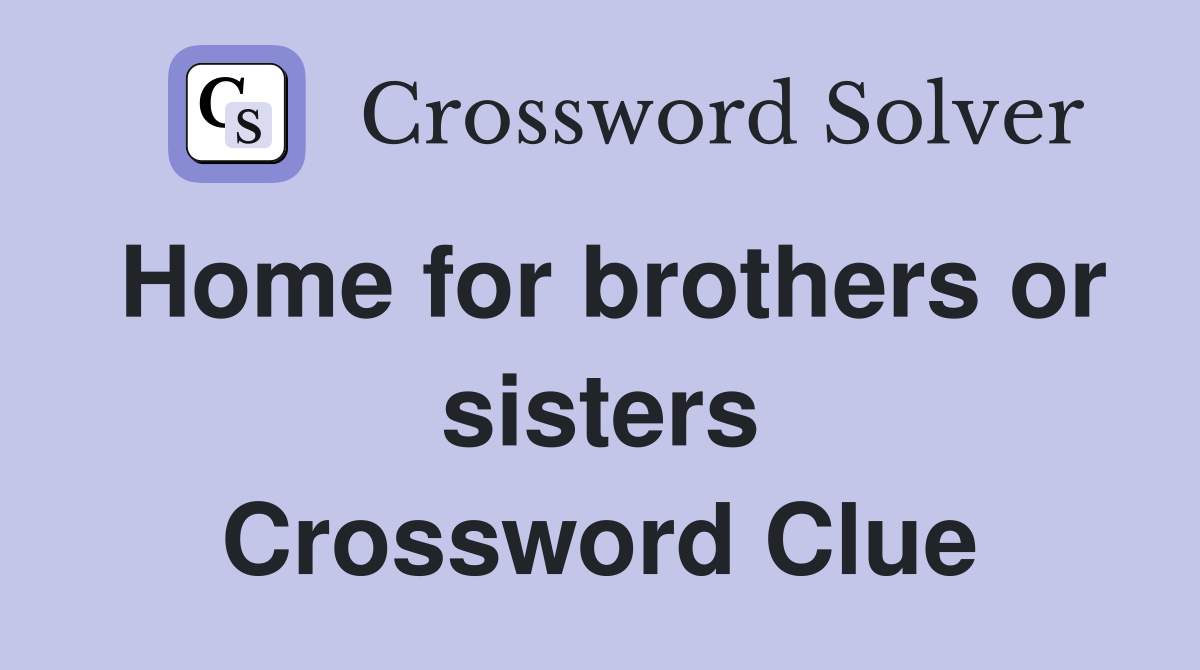 Home for brothers or sisters Crossword Clue