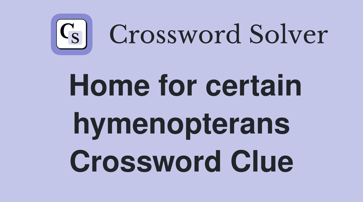 Home for certain hymenopterans Crossword Clue
