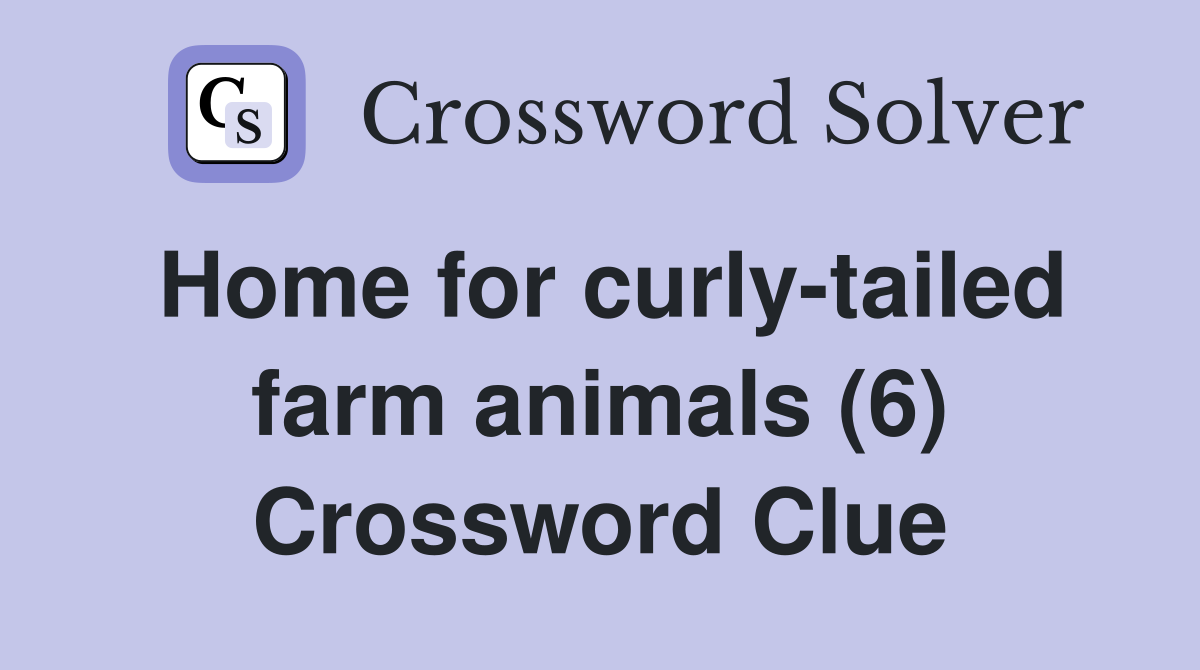 Home for curly-tailed farm animals (6) Crossword Clue