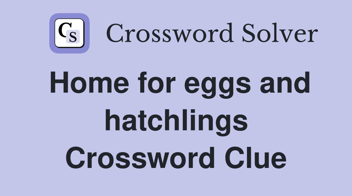 Home for eggs and hatchlings Crossword Clue