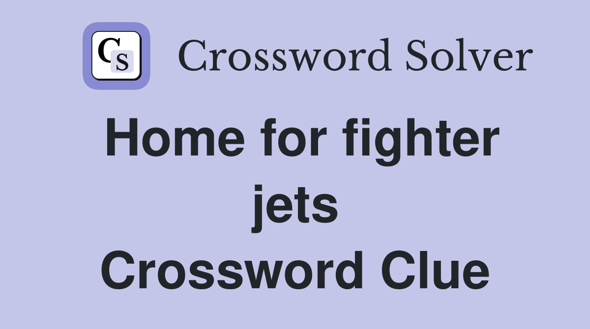 Home for fighter jets Crossword Clue