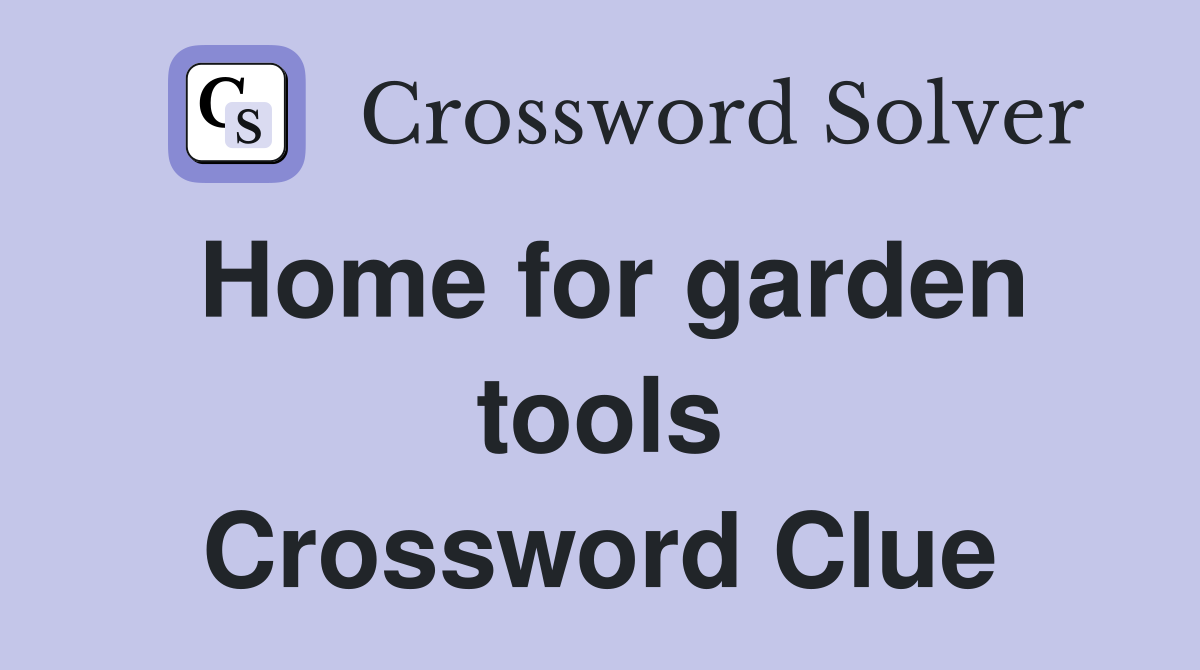 Home for garden tools Crossword Clue