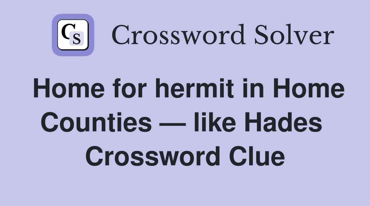 Home for hermit in Home Counties — like Hades  Crossword Clue