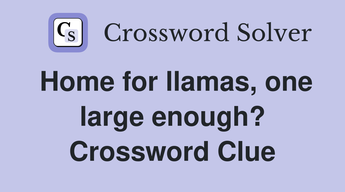 Home for llamas, one large enough? Crossword Clue